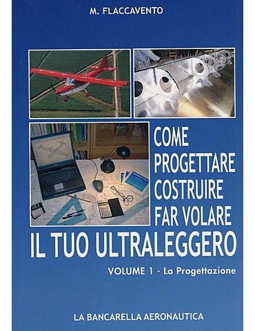 COME PROGETTARE,COSTRUIRE,FAR VOLARE IL TUO ULTRALEGGERO Vol. 1